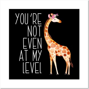 You're Not Even At My Level Giraffe Posters and Art